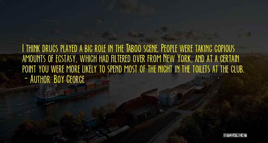 Boy George Quotes: I Think Drugs Played A Big Role In The Taboo Scene. People Were Taking Copious Amounts Of Ecstasy, Which Had