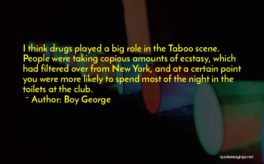 Boy George Quotes: I Think Drugs Played A Big Role In The Taboo Scene. People Were Taking Copious Amounts Of Ecstasy, Which Had