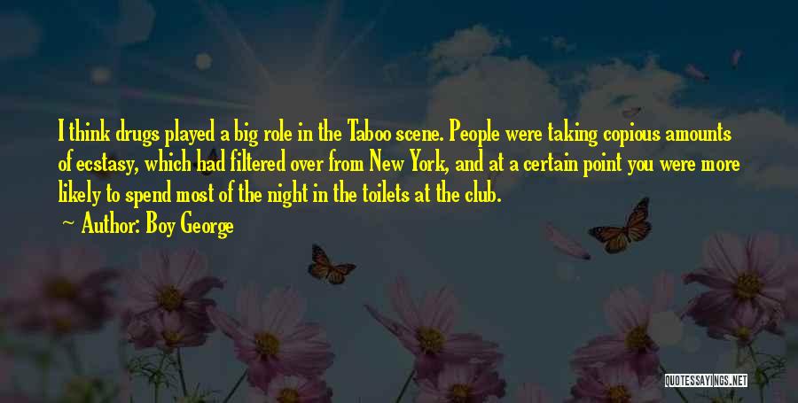 Boy George Quotes: I Think Drugs Played A Big Role In The Taboo Scene. People Were Taking Copious Amounts Of Ecstasy, Which Had