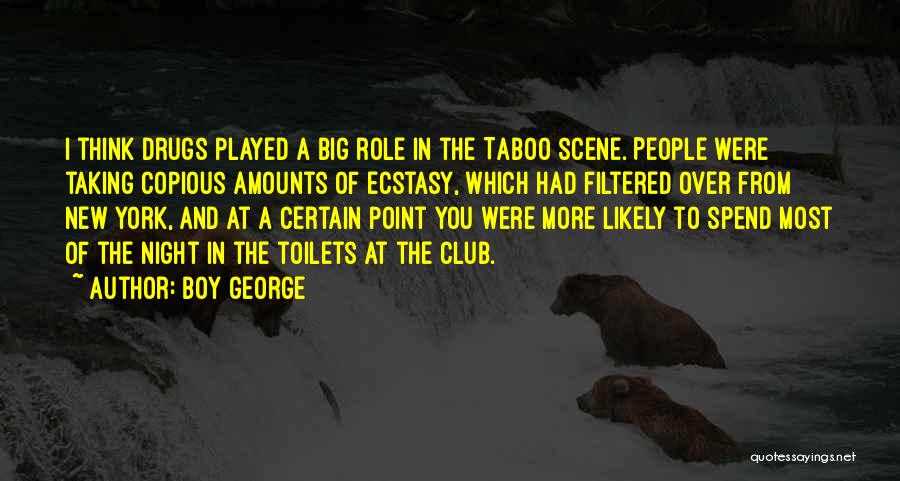 Boy George Quotes: I Think Drugs Played A Big Role In The Taboo Scene. People Were Taking Copious Amounts Of Ecstasy, Which Had