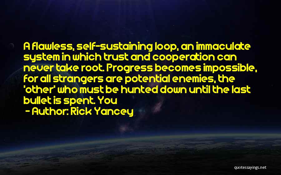 Rick Yancey Quotes: A Flawless, Self-sustaining Loop, An Immaculate System In Which Trust And Cooperation Can Never Take Root. Progress Becomes Impossible, For