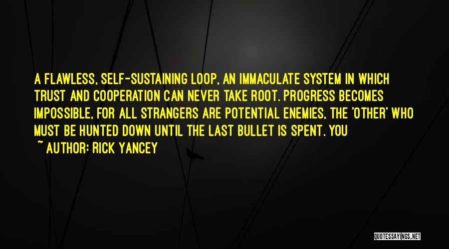 Rick Yancey Quotes: A Flawless, Self-sustaining Loop, An Immaculate System In Which Trust And Cooperation Can Never Take Root. Progress Becomes Impossible, For