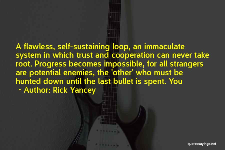 Rick Yancey Quotes: A Flawless, Self-sustaining Loop, An Immaculate System In Which Trust And Cooperation Can Never Take Root. Progress Becomes Impossible, For