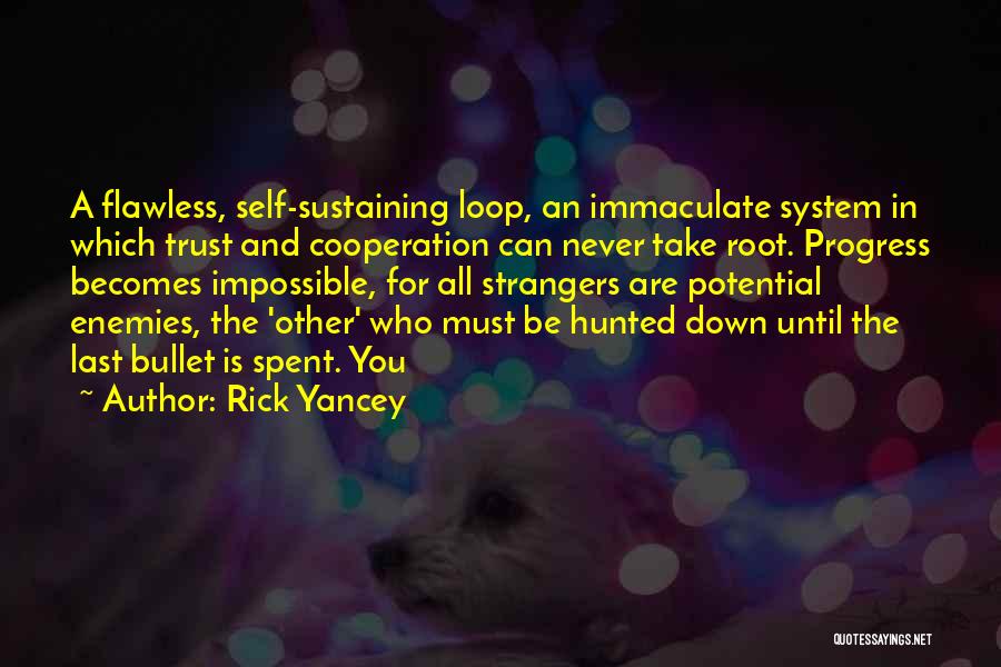 Rick Yancey Quotes: A Flawless, Self-sustaining Loop, An Immaculate System In Which Trust And Cooperation Can Never Take Root. Progress Becomes Impossible, For