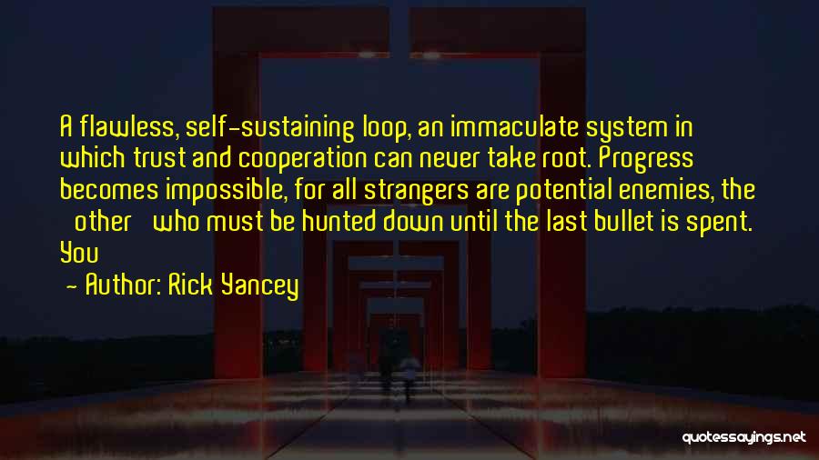 Rick Yancey Quotes: A Flawless, Self-sustaining Loop, An Immaculate System In Which Trust And Cooperation Can Never Take Root. Progress Becomes Impossible, For