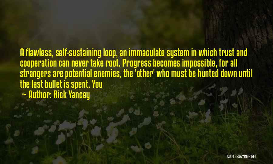 Rick Yancey Quotes: A Flawless, Self-sustaining Loop, An Immaculate System In Which Trust And Cooperation Can Never Take Root. Progress Becomes Impossible, For