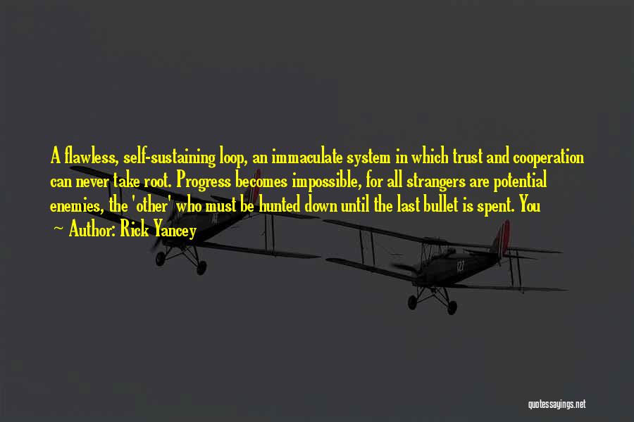 Rick Yancey Quotes: A Flawless, Self-sustaining Loop, An Immaculate System In Which Trust And Cooperation Can Never Take Root. Progress Becomes Impossible, For