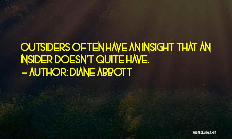 Diane Abbott Quotes: Outsiders Often Have An Insight That An Insider Doesn't Quite Have.