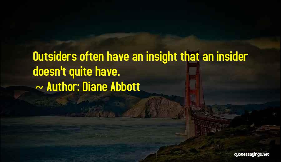 Diane Abbott Quotes: Outsiders Often Have An Insight That An Insider Doesn't Quite Have.