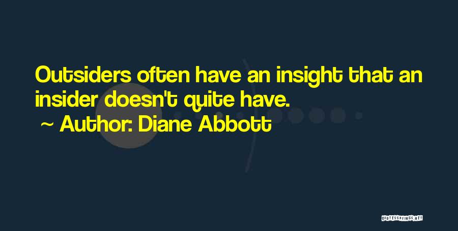 Diane Abbott Quotes: Outsiders Often Have An Insight That An Insider Doesn't Quite Have.