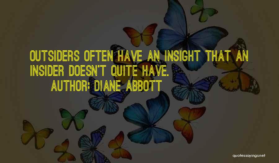 Diane Abbott Quotes: Outsiders Often Have An Insight That An Insider Doesn't Quite Have.