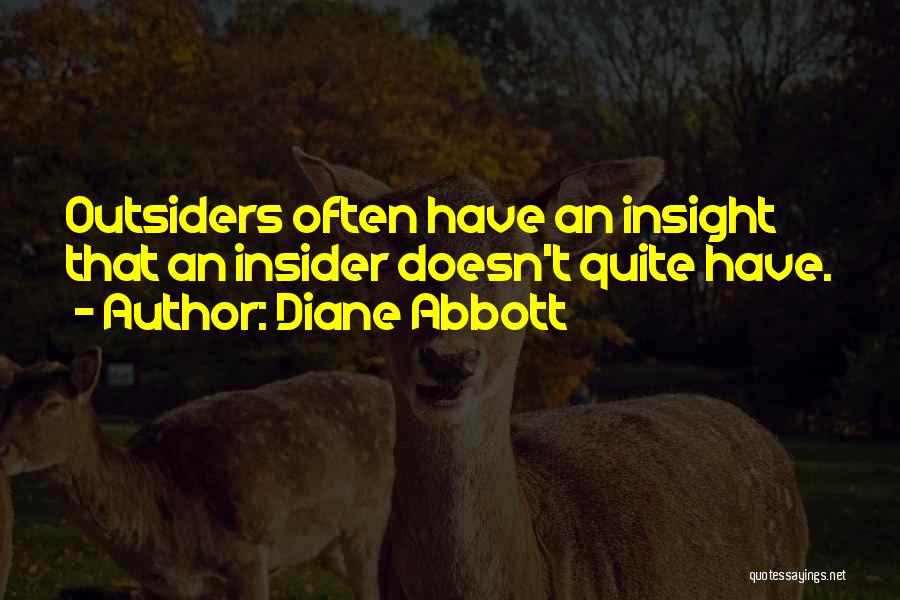 Diane Abbott Quotes: Outsiders Often Have An Insight That An Insider Doesn't Quite Have.