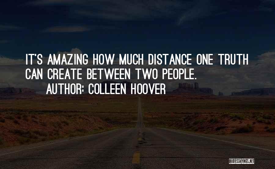 Colleen Hoover Quotes: It's Amazing How Much Distance One Truth Can Create Between Two People.