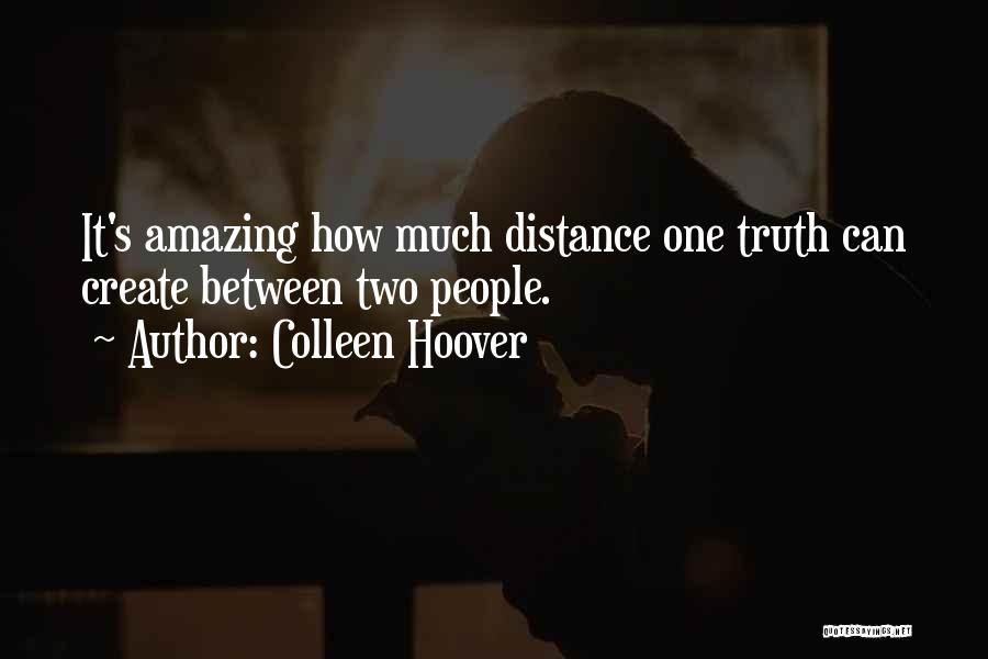 Colleen Hoover Quotes: It's Amazing How Much Distance One Truth Can Create Between Two People.