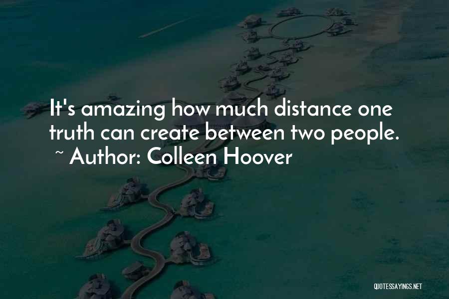 Colleen Hoover Quotes: It's Amazing How Much Distance One Truth Can Create Between Two People.