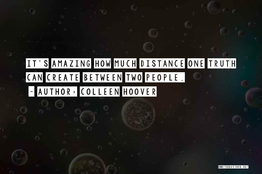 Colleen Hoover Quotes: It's Amazing How Much Distance One Truth Can Create Between Two People.