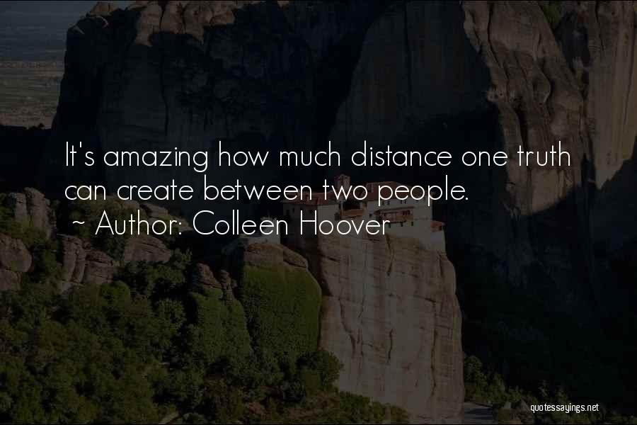 Colleen Hoover Quotes: It's Amazing How Much Distance One Truth Can Create Between Two People.