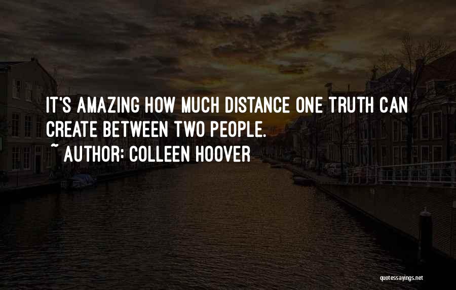 Colleen Hoover Quotes: It's Amazing How Much Distance One Truth Can Create Between Two People.