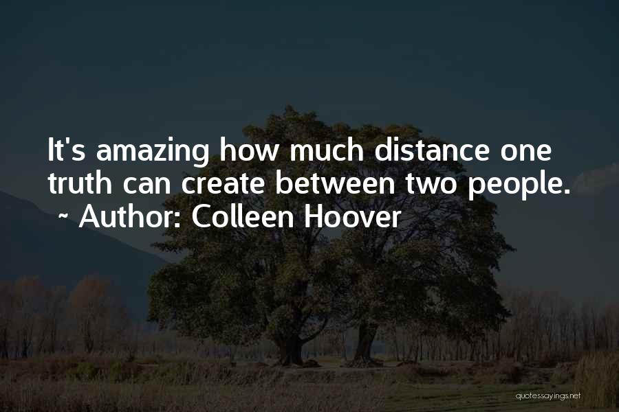 Colleen Hoover Quotes: It's Amazing How Much Distance One Truth Can Create Between Two People.