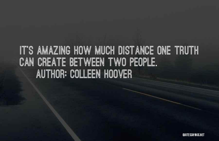 Colleen Hoover Quotes: It's Amazing How Much Distance One Truth Can Create Between Two People.