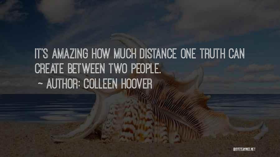 Colleen Hoover Quotes: It's Amazing How Much Distance One Truth Can Create Between Two People.