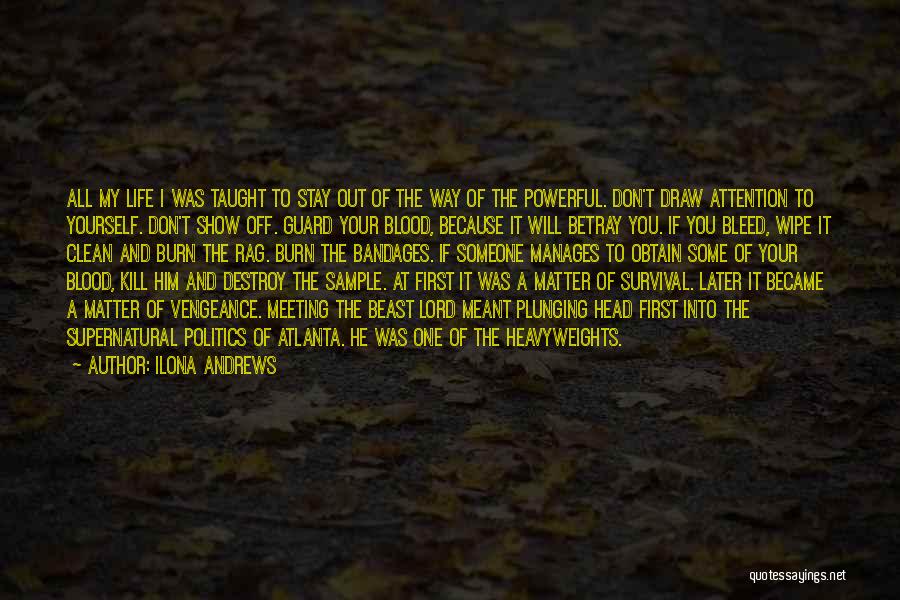 Ilona Andrews Quotes: All My Life I Was Taught To Stay Out Of The Way Of The Powerful. Don't Draw Attention To Yourself.