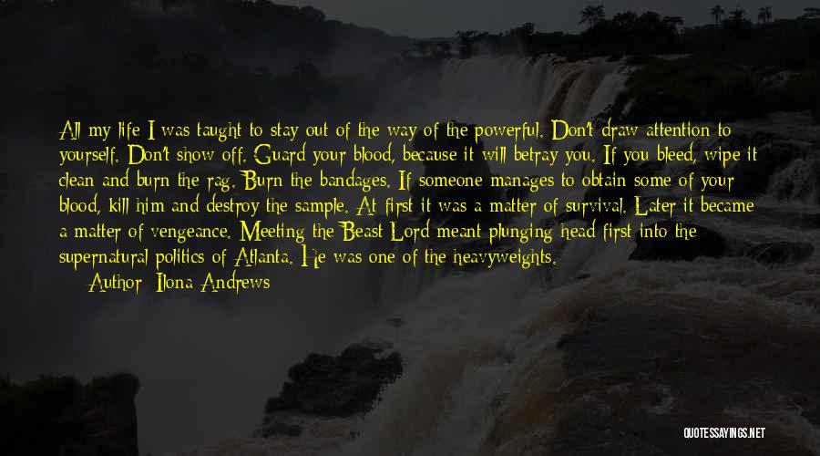 Ilona Andrews Quotes: All My Life I Was Taught To Stay Out Of The Way Of The Powerful. Don't Draw Attention To Yourself.