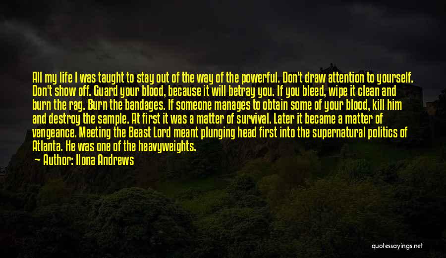 Ilona Andrews Quotes: All My Life I Was Taught To Stay Out Of The Way Of The Powerful. Don't Draw Attention To Yourself.