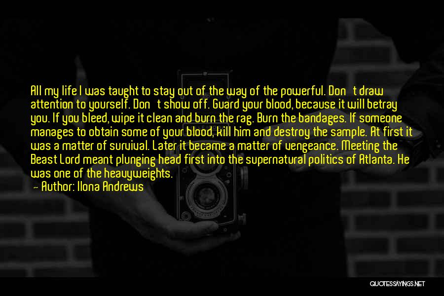 Ilona Andrews Quotes: All My Life I Was Taught To Stay Out Of The Way Of The Powerful. Don't Draw Attention To Yourself.