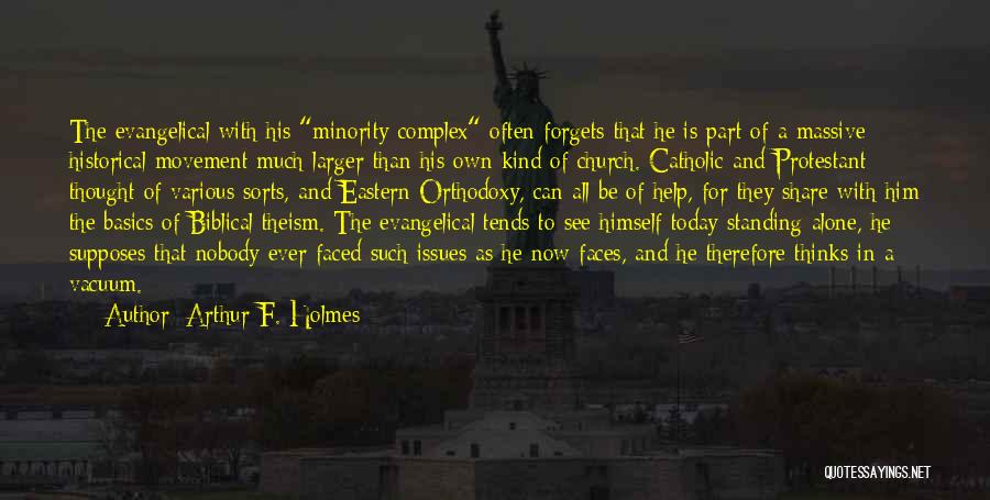 Arthur F. Holmes Quotes: The Evangelical With His Minority Complex Often Forgets That He Is Part Of A Massive Historical Movement Much Larger Than