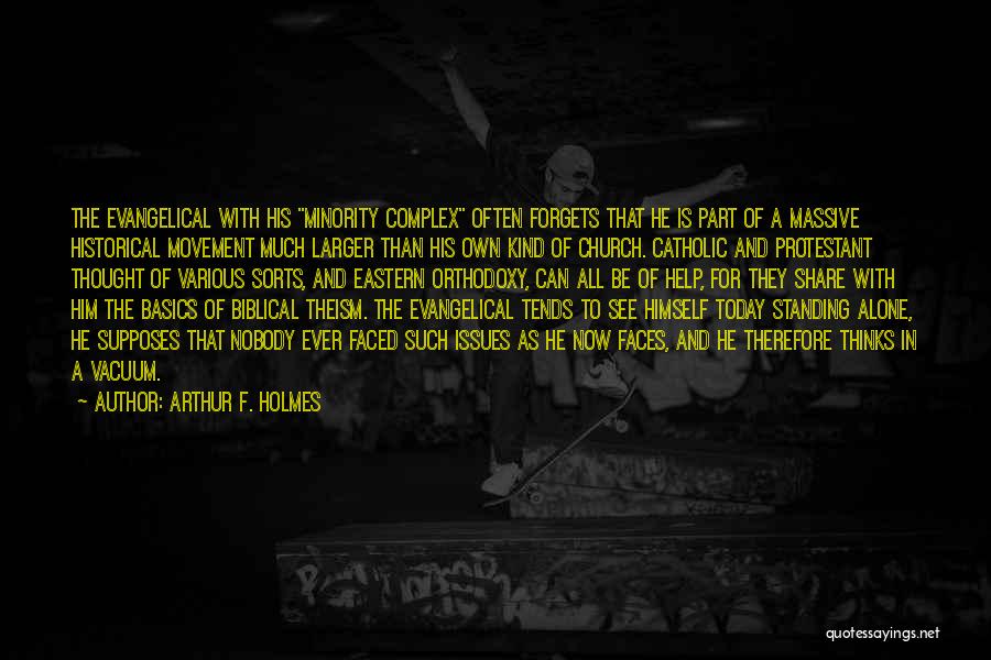 Arthur F. Holmes Quotes: The Evangelical With His Minority Complex Often Forgets That He Is Part Of A Massive Historical Movement Much Larger Than