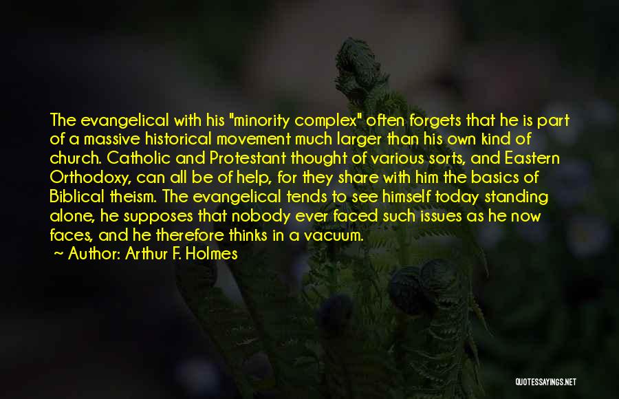 Arthur F. Holmes Quotes: The Evangelical With His Minority Complex Often Forgets That He Is Part Of A Massive Historical Movement Much Larger Than