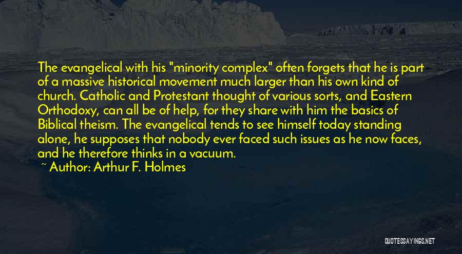 Arthur F. Holmes Quotes: The Evangelical With His Minority Complex Often Forgets That He Is Part Of A Massive Historical Movement Much Larger Than