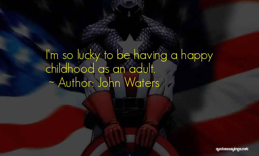 John Waters Quotes: I'm So Lucky To Be Having A Happy Childhood As An Adult.