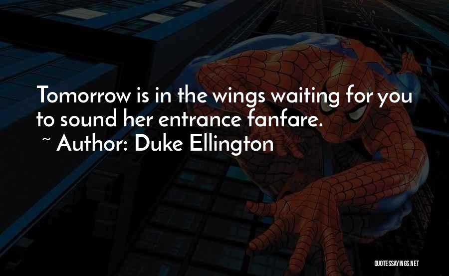 Duke Ellington Quotes: Tomorrow Is In The Wings Waiting For You To Sound Her Entrance Fanfare.