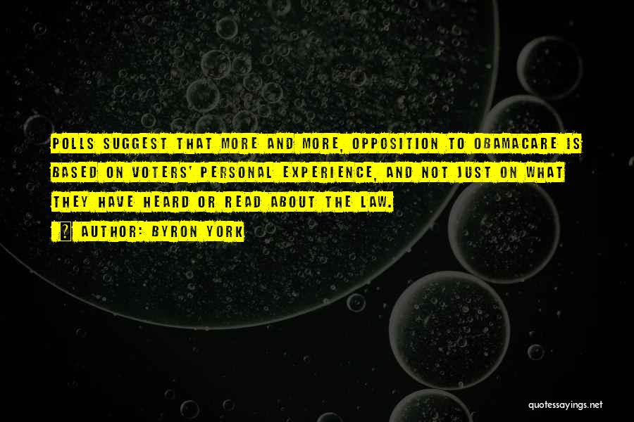 Byron York Quotes: Polls Suggest That More And More, Opposition To Obamacare Is Based On Voters' Personal Experience, And Not Just On What