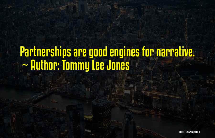 Tommy Lee Jones Quotes: Partnerships Are Good Engines For Narrative.