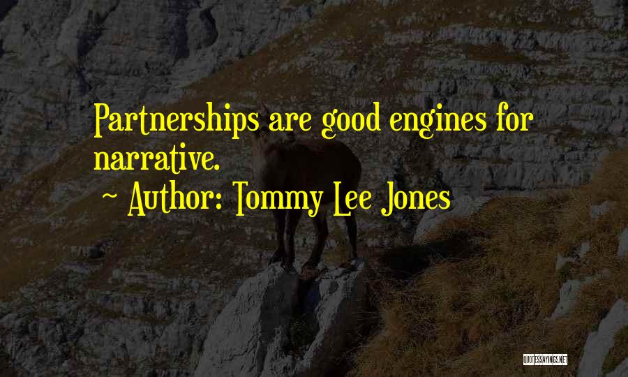 Tommy Lee Jones Quotes: Partnerships Are Good Engines For Narrative.