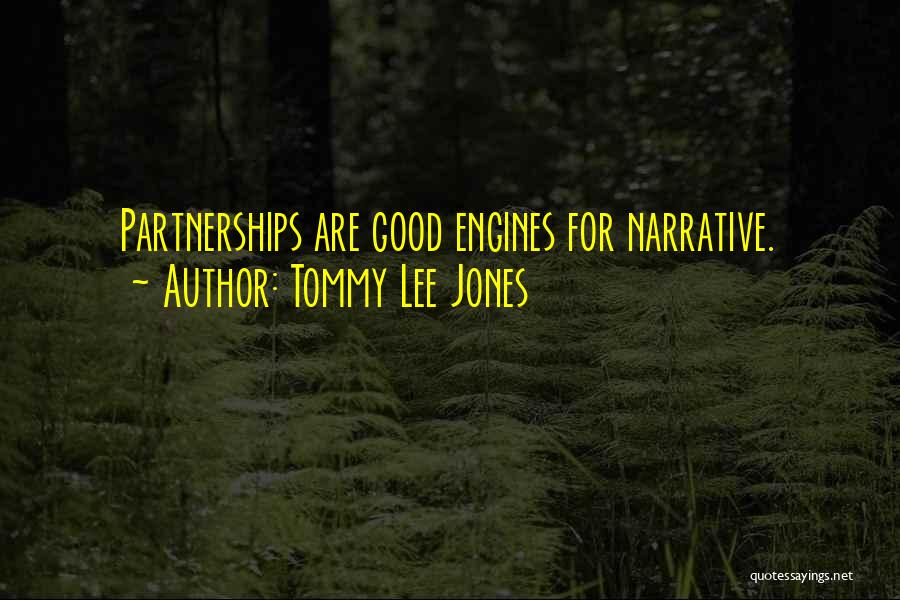 Tommy Lee Jones Quotes: Partnerships Are Good Engines For Narrative.
