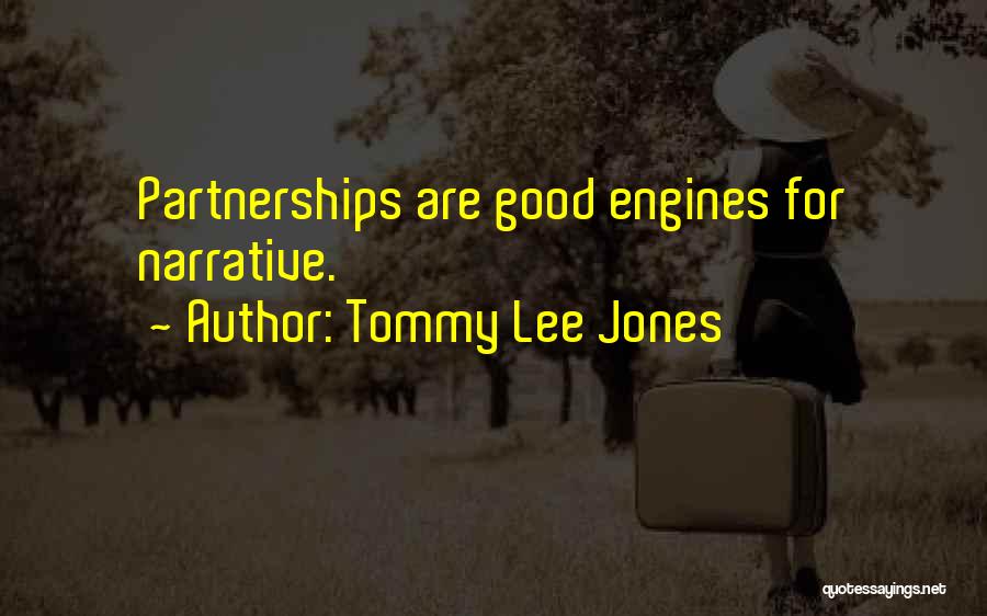 Tommy Lee Jones Quotes: Partnerships Are Good Engines For Narrative.