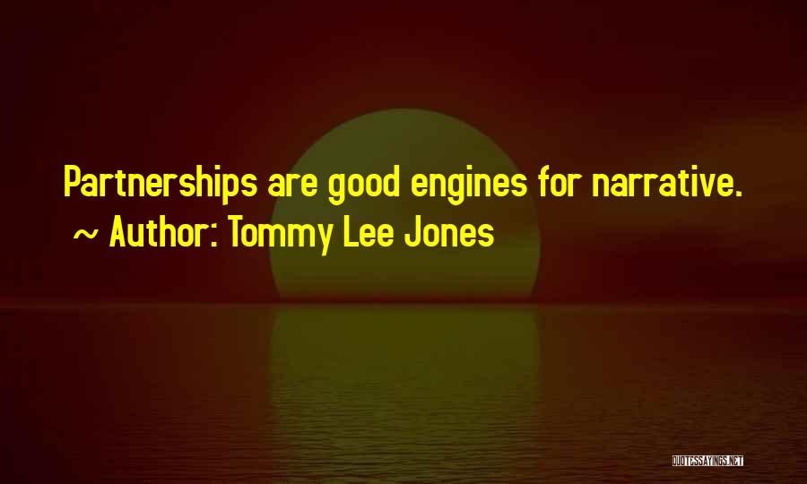 Tommy Lee Jones Quotes: Partnerships Are Good Engines For Narrative.