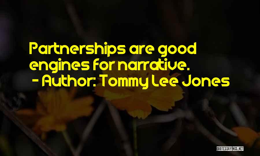 Tommy Lee Jones Quotes: Partnerships Are Good Engines For Narrative.