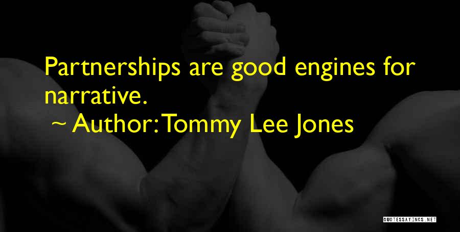 Tommy Lee Jones Quotes: Partnerships Are Good Engines For Narrative.