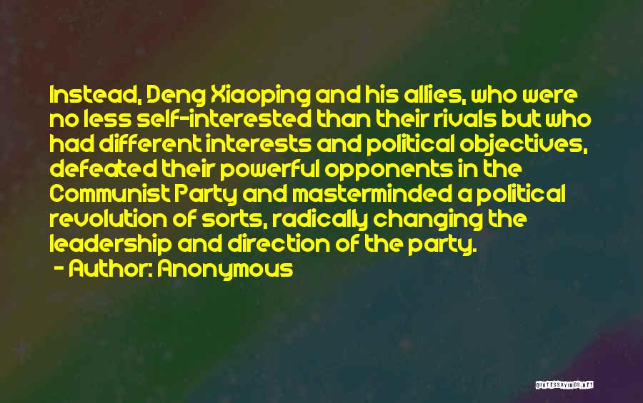 Anonymous Quotes: Instead, Deng Xiaoping And His Allies, Who Were No Less Self-interested Than Their Rivals But Who Had Different Interests And