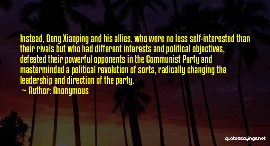 Anonymous Quotes: Instead, Deng Xiaoping And His Allies, Who Were No Less Self-interested Than Their Rivals But Who Had Different Interests And