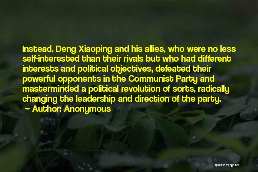 Anonymous Quotes: Instead, Deng Xiaoping And His Allies, Who Were No Less Self-interested Than Their Rivals But Who Had Different Interests And