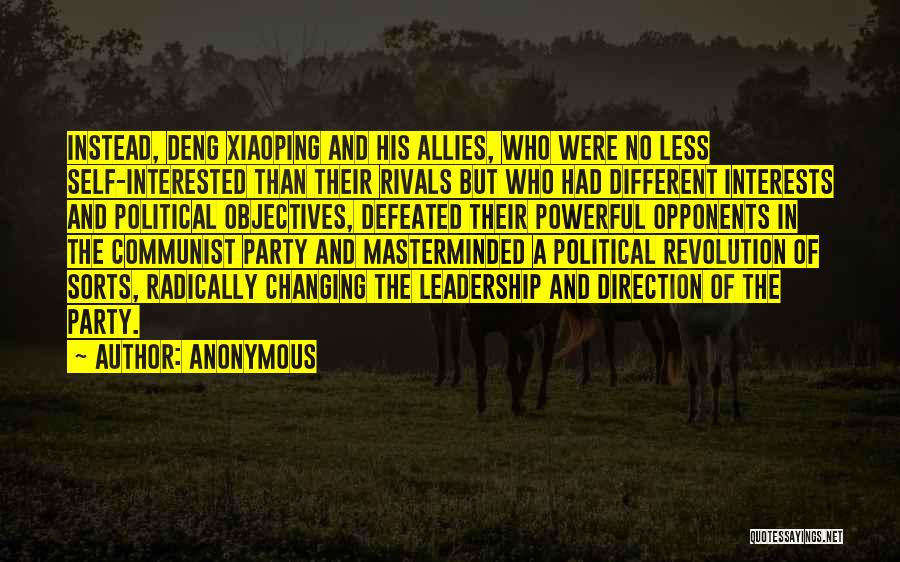 Anonymous Quotes: Instead, Deng Xiaoping And His Allies, Who Were No Less Self-interested Than Their Rivals But Who Had Different Interests And