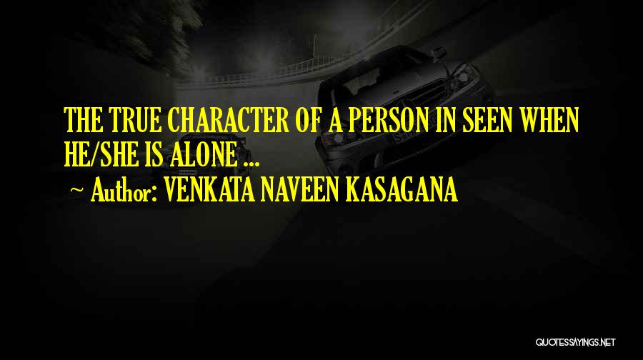 VENKATA NAVEEN KASAGANA Quotes: The True Character Of A Person In Seen When He/she Is Alone ...