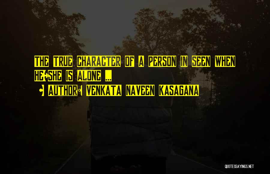 VENKATA NAVEEN KASAGANA Quotes: The True Character Of A Person In Seen When He/she Is Alone ...