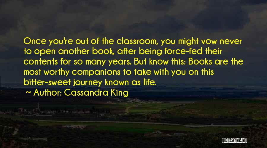 Cassandra King Quotes: Once You're Out Of The Classroom, You Might Vow Never To Open Another Book, After Being Force-fed Their Contents For